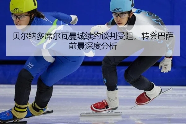 bei-er-na-duo-xi-er-wa-man-cheng-xu-yue-tan-pan-shou-zu-zhuan-hui-ba-sa-qian-jing-shen-du-fen-xi-3-801.jpg